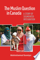 The Muslim question in Canada : a story of segmented integration /