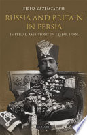 Russia and Britain in Persia imperial ambitions in Qajar Iran /