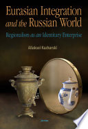 Eurasian Integration and the Russian World : Regionalism as an Identitary Enterprise /