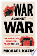 War against war : the American fight for peace, 1914-1918 /