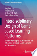 Interdisciplinary Design of Game-based Learning Platforms : A Phenomenological Examination of the Integrative Design of Game, Learning, and Assessment /
