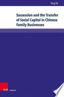 Succession and the transfer of social capital in chinese family businesses : understanding Guanxi as a resource - cases, examples and firm owners in their own words /