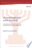 Vulnerability and valour : a gendered analysis of everyday life in the Dead Sea Scrolls communities /