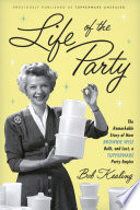 Life of the party : the remarkable story of how Brownie Wise built, and lost, a Tupperware party empire /