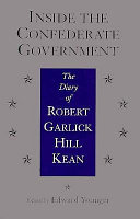 Inside the Confederate government : the diary of Robert Garlick Hill Kean /