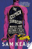 The icepick surgeon : murder, fraud, sabotage, piracy, and other dastardly deeds perpetrated in the name of science /