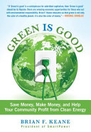 Green is good : save money, make money, and help your community profit from clean energy /