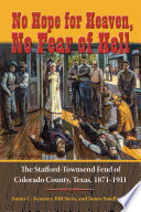 No hope for heaven, no fear of hell : the Stafford-Townsend feud of Colorado County, 1871-1911 /