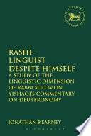 Rashi : linguist despite himself : a study of the linguistic dimension of Rabbi Solomon Yishaqi's commentary on Deuteronomy /