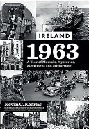 Ireland 1963 : a year of marvels, mysteries, merriment and misfortune /