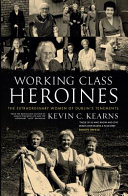 Working class heroines : the extraordinary women of Dublin's tenements / Kevin C. Kearns.