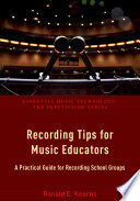 Recording tips for music educators : a practical guide for recording school groups /