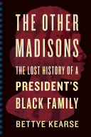 The other Madisons : the lost history of a president's Black family /