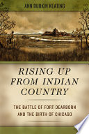 Rising up from Indian country : the battle of Fort Dearborn and the birth of Chicago /