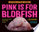 Pink is for blobfish : discovering the world's perfectly pink animals /