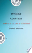 Invisible countries : journeys to the edge of nationhood /