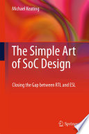 The simple art of SoC design : closing the gap between RTL and ESL /