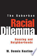 The suburban racial dilemma : housing and neighborhoods /