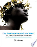 You know you're Black in France when... : the fact of everyday antiblackness /