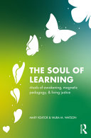 The soul of learning : rituals of awakening, magnetic pedagogy, and living justice /