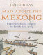 Mad about the Mekong : exploration and empire in South East Asia /