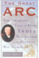 The great arc : the dramatic tale of how India was mapped and Everest was named /