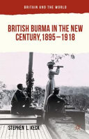 British Burma in the new century, 1895-1918 /