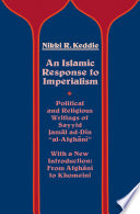 An Islamic response to imperialism : political and religious writings of Sayyid Jamal ad-Din "al-Afghani" /