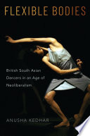 Flexible bodies : British South Asian dancers in an age of neoliberalism /
