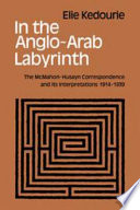 In the Anglo-Arab labyrinth : the McMahon-Husayn correspondence and its interpretations, 1914-1939 /