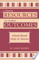 Aligning resources for student outcomes : school-based steps to success /