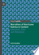 Narratives of Hurricane Katrina in Context : Literature, Film and Television /