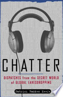 Chatter : dispatches from the secret world of global eavesdropping /