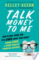 Talk money to me : how to save, spend, and feel good about your money during COVID and other times of financial distress /