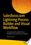 Salesforce.com Lightning Process Builder and visual workflow : a practical guide to model-driven development on the Force.com platform /