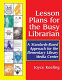 Lesson plans for the busy librarian : a standards-based approach for the elementary library media center /