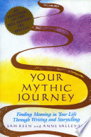 Your mythic journey : finding meaning in your life through writing and storytelling /