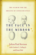 The face in the mirror : the search for the origins of consciousness /