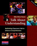 Talk about understanding : rethinking classroom talk to enhance comprehension /
