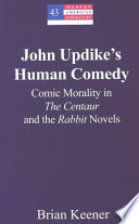 John Updike's human comedy : comic morality in the centaur and the rabbit novels /