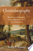 Christobiography : memory, history, and the reliability of the Gospels /