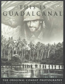 This is Guadalcanal : the original combat photography /