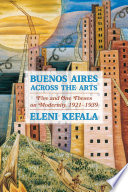 Buenos Aires across the arts : five and one theses on modernity, 1921-1939 /