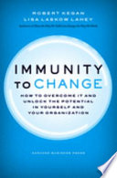 Immunity to change : how to overcome it and unlock potential in yourself and your organization /