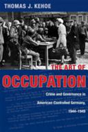 The art of occupation : crime and governance in American-controlled Germany, 1944-1949 /
