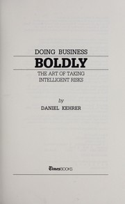 Doing business boldly : the art of taking intelligent risks /