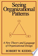 Seeing organizational patterns : a new theory and language of organizational design /