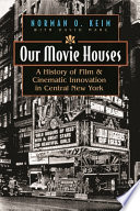 Our movie houses : a history of film & cinematic innovation in Central New York /