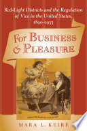 For business & pleasure : red-light districts and the regulation of vice in the United States, 1890-1933 /