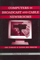 Computers in broadcast and cable newsrooms : using technology in television news production /